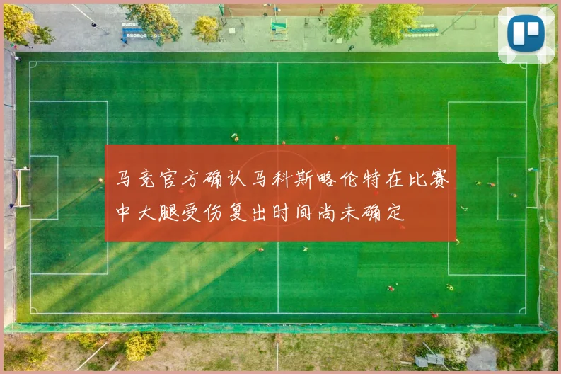 马竞官方确认马科斯略伦特在比赛中大腿受伤复出时间尚未确定