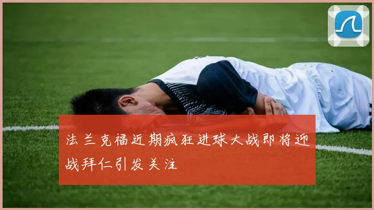 法兰克福近期疯狂进球大战即将迎战拜仁引发关注